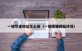 阜阳一键搭建网站怎么做（一键搭建网站环境）