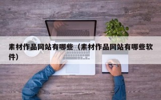 阜阳素材作品网站有哪些（素材作品网站有哪些软件）