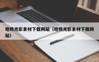 阜阳地铁光影素材下载网站（地铁光影素材下载网站）