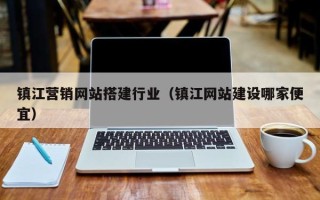 阜阳镇江营销网站搭建行业（镇江网站建设哪家便宜）